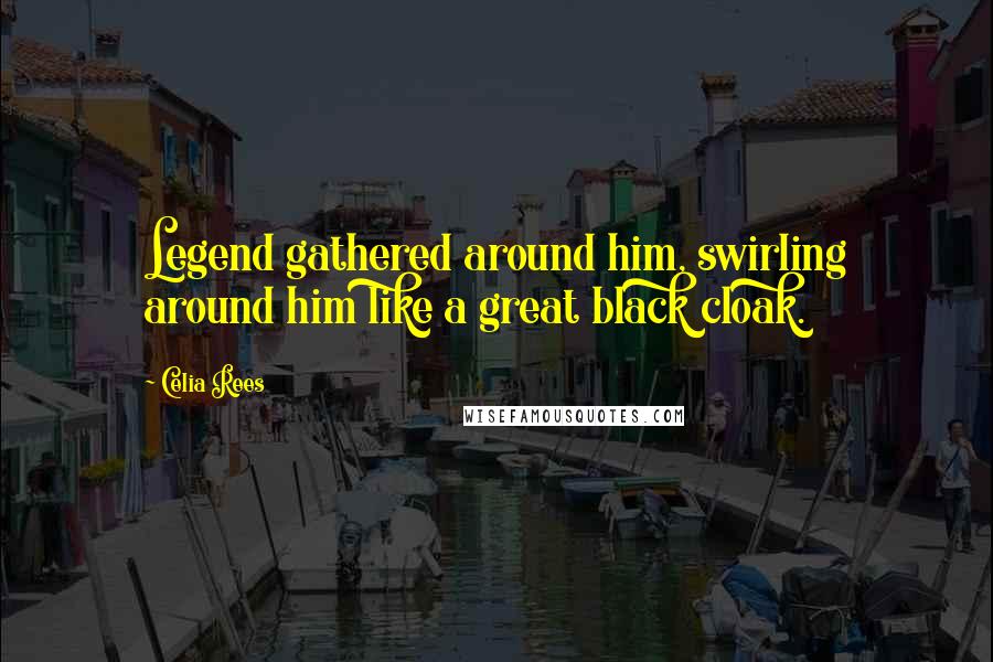 Celia Rees Quotes: Legend gathered around him, swirling around him like a great black cloak.