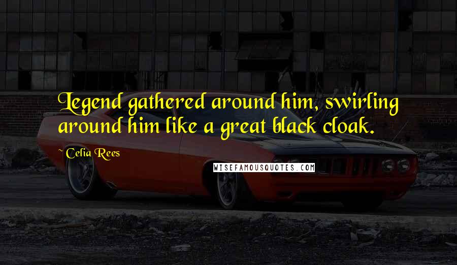 Celia Rees Quotes: Legend gathered around him, swirling around him like a great black cloak.