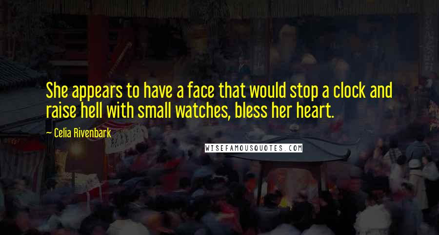 Celia Rivenbark Quotes: She appears to have a face that would stop a clock and raise hell with small watches, bless her heart.