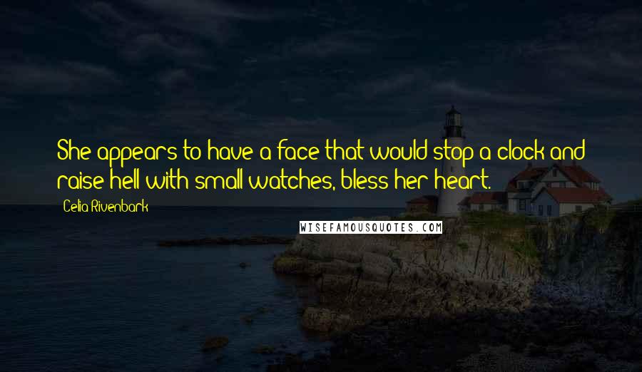 Celia Rivenbark Quotes: She appears to have a face that would stop a clock and raise hell with small watches, bless her heart.