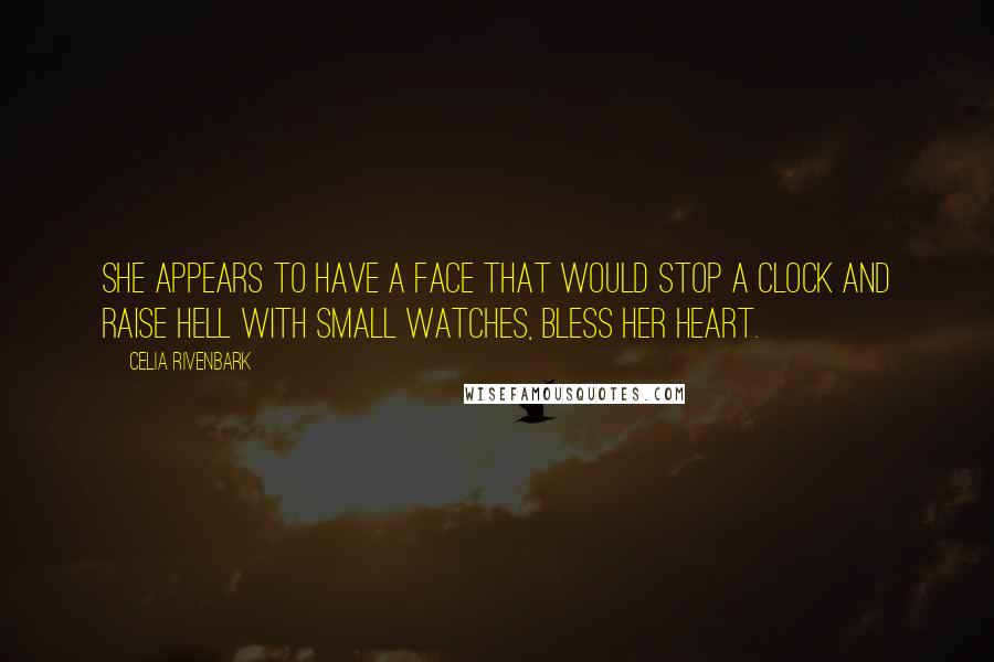 Celia Rivenbark Quotes: She appears to have a face that would stop a clock and raise hell with small watches, bless her heart.