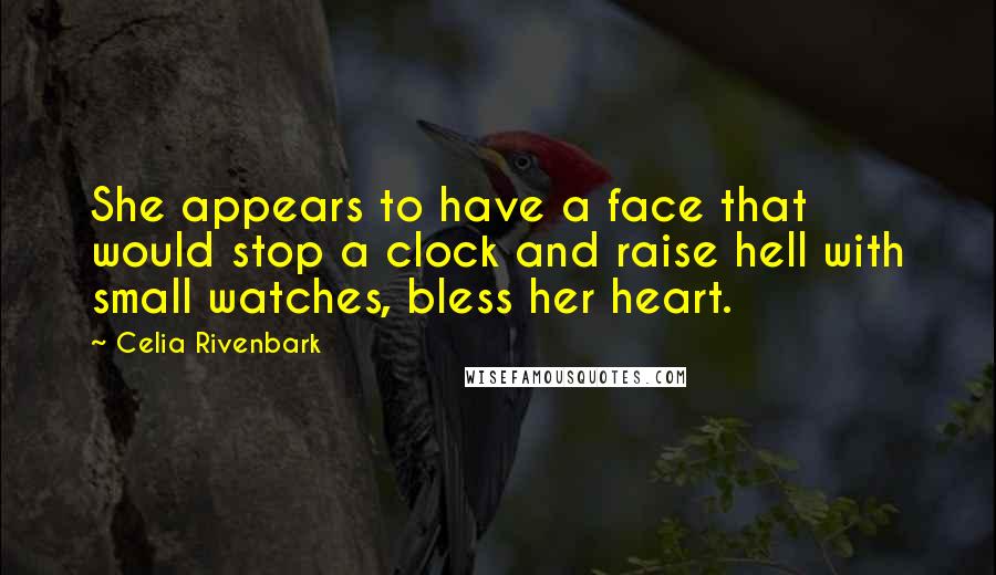 Celia Rivenbark Quotes: She appears to have a face that would stop a clock and raise hell with small watches, bless her heart.