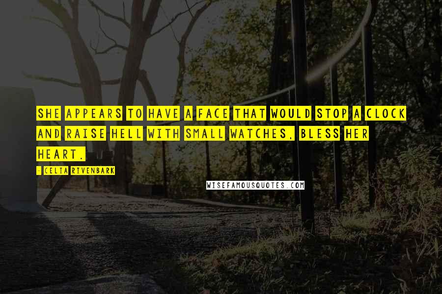 Celia Rivenbark Quotes: She appears to have a face that would stop a clock and raise hell with small watches, bless her heart.