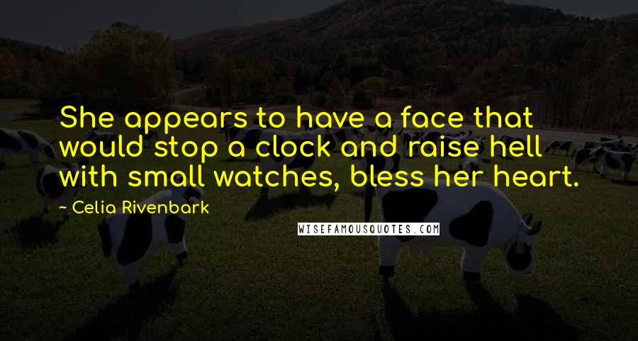 Celia Rivenbark Quotes: She appears to have a face that would stop a clock and raise hell with small watches, bless her heart.