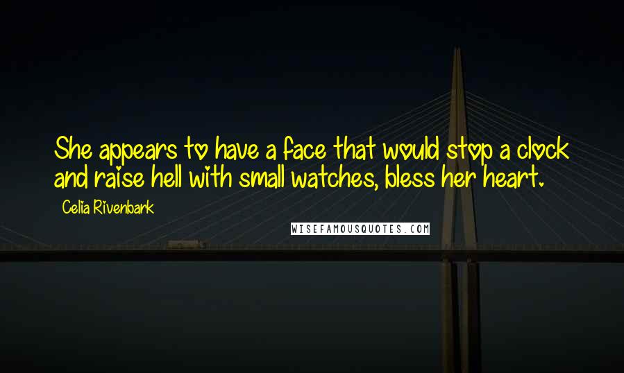 Celia Rivenbark Quotes: She appears to have a face that would stop a clock and raise hell with small watches, bless her heart.