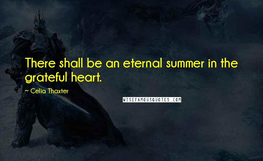 Celia Thaxter Quotes: There shall be an eternal summer in the grateful heart.