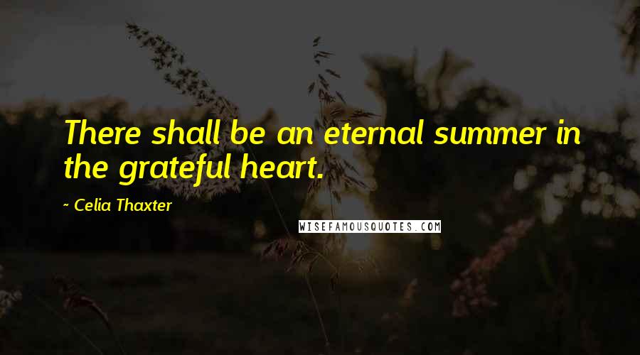 Celia Thaxter Quotes: There shall be an eternal summer in the grateful heart.
