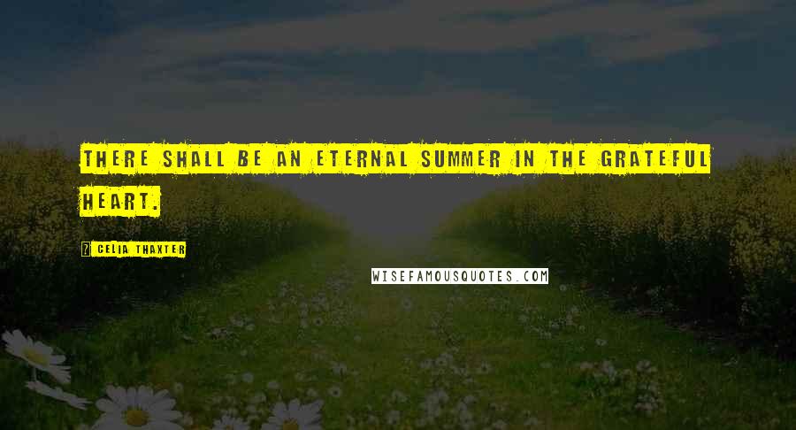 Celia Thaxter Quotes: There shall be an eternal summer in the grateful heart.