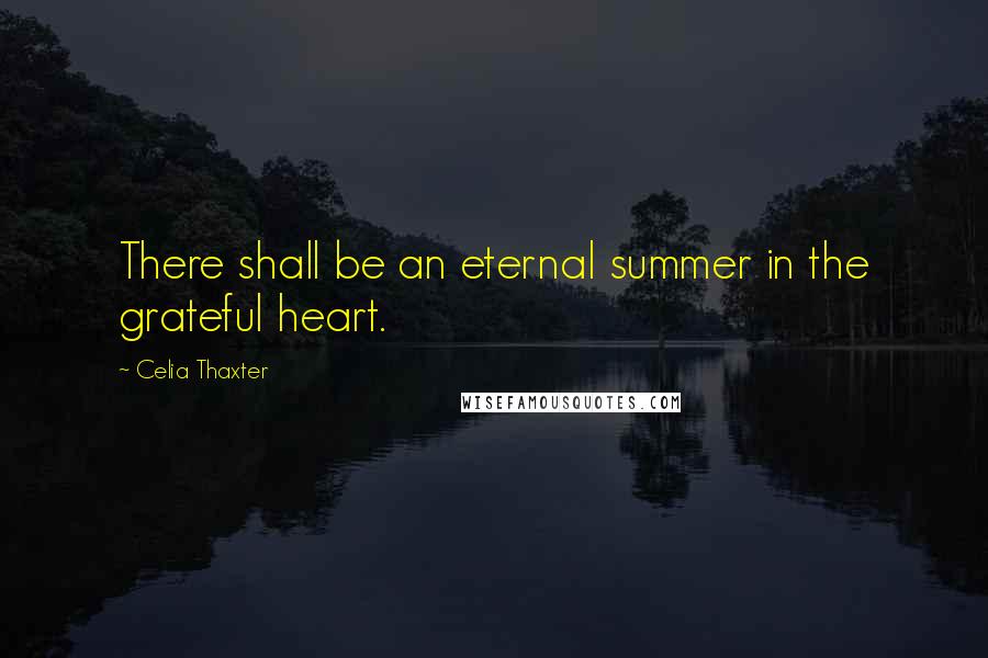 Celia Thaxter Quotes: There shall be an eternal summer in the grateful heart.