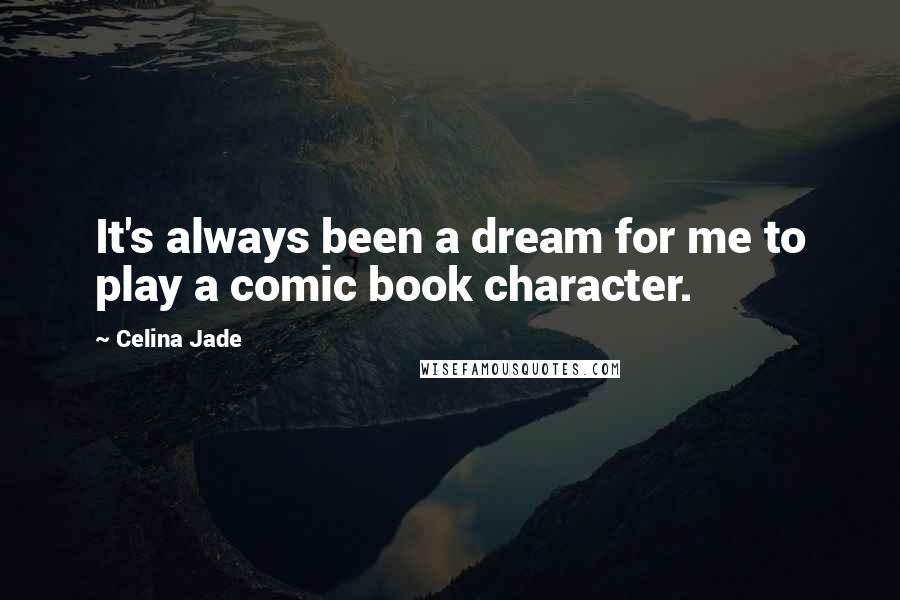 Celina Jade Quotes: It's always been a dream for me to play a comic book character.