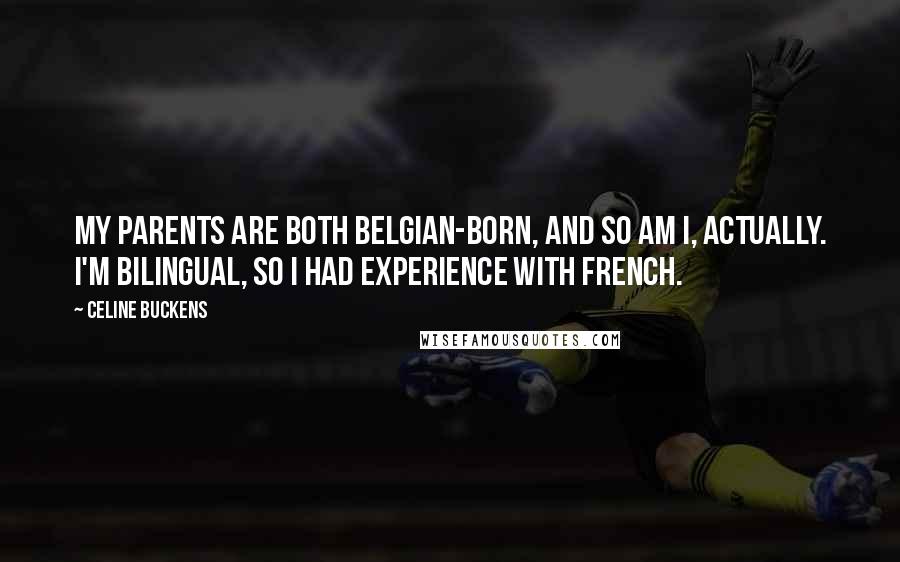 Celine Buckens Quotes: My parents are both Belgian-born, and so am I, actually. I'm bilingual, so I had experience with French.