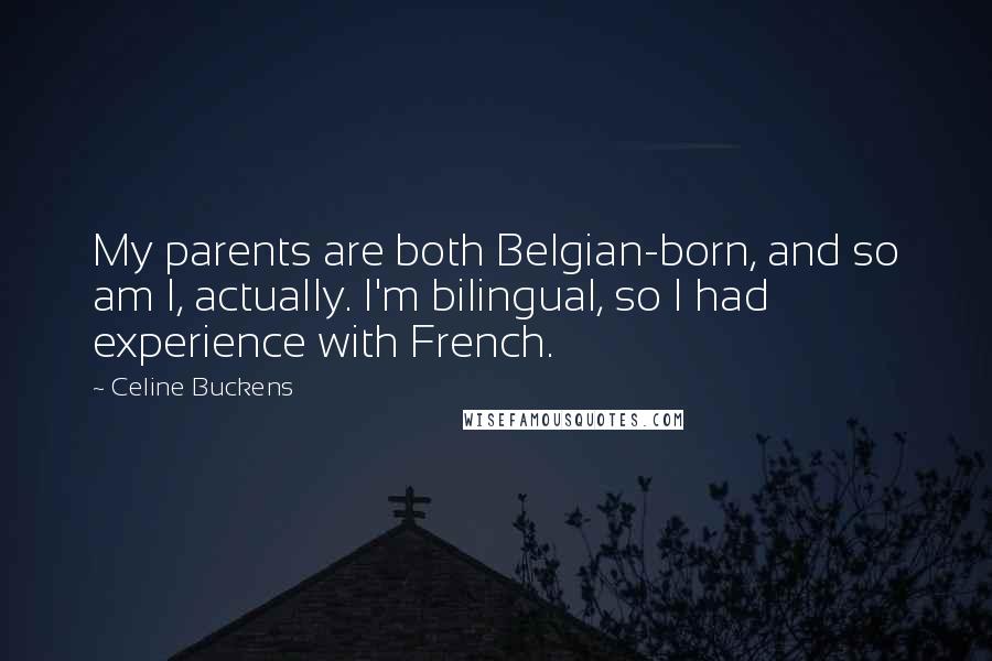 Celine Buckens Quotes: My parents are both Belgian-born, and so am I, actually. I'm bilingual, so I had experience with French.