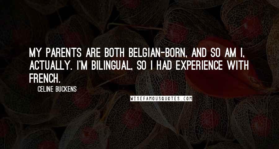 Celine Buckens Quotes: My parents are both Belgian-born, and so am I, actually. I'm bilingual, so I had experience with French.