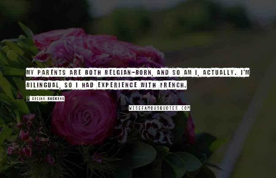 Celine Buckens Quotes: My parents are both Belgian-born, and so am I, actually. I'm bilingual, so I had experience with French.