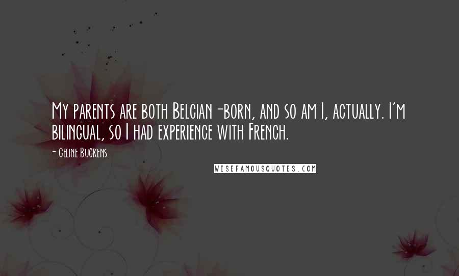 Celine Buckens Quotes: My parents are both Belgian-born, and so am I, actually. I'm bilingual, so I had experience with French.