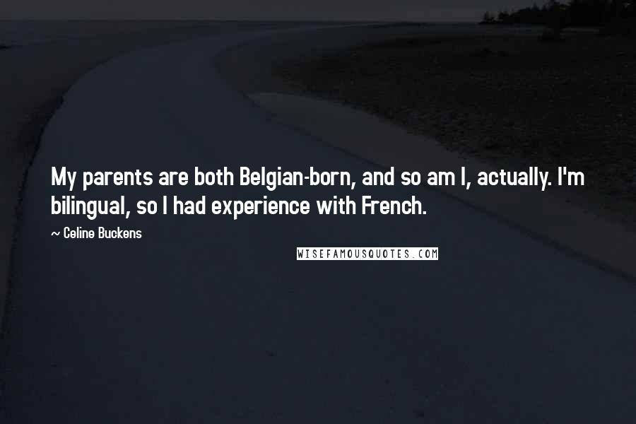 Celine Buckens Quotes: My parents are both Belgian-born, and so am I, actually. I'm bilingual, so I had experience with French.