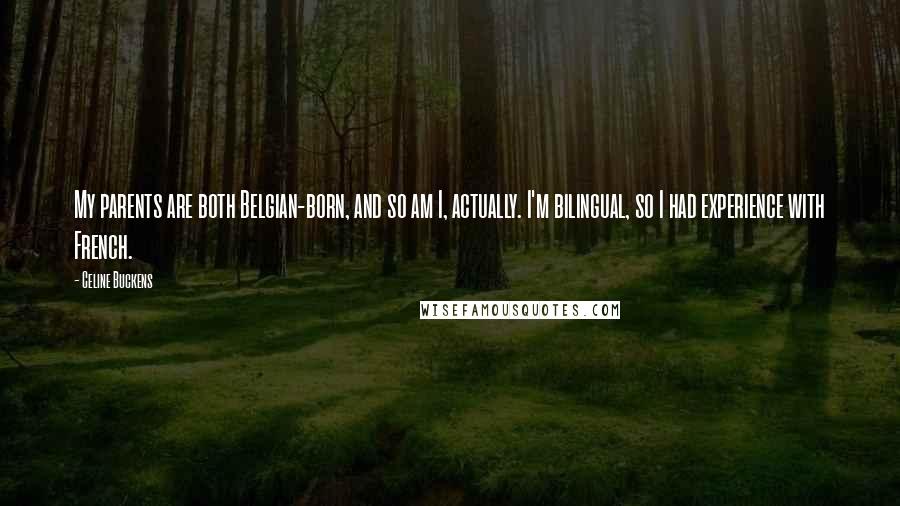 Celine Buckens Quotes: My parents are both Belgian-born, and so am I, actually. I'm bilingual, so I had experience with French.