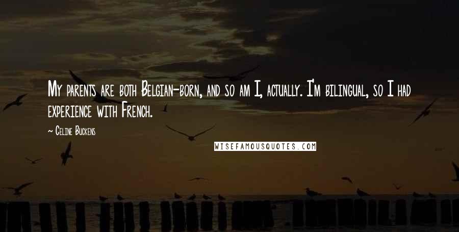 Celine Buckens Quotes: My parents are both Belgian-born, and so am I, actually. I'm bilingual, so I had experience with French.