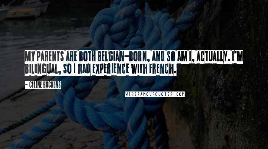 Celine Buckens Quotes: My parents are both Belgian-born, and so am I, actually. I'm bilingual, so I had experience with French.