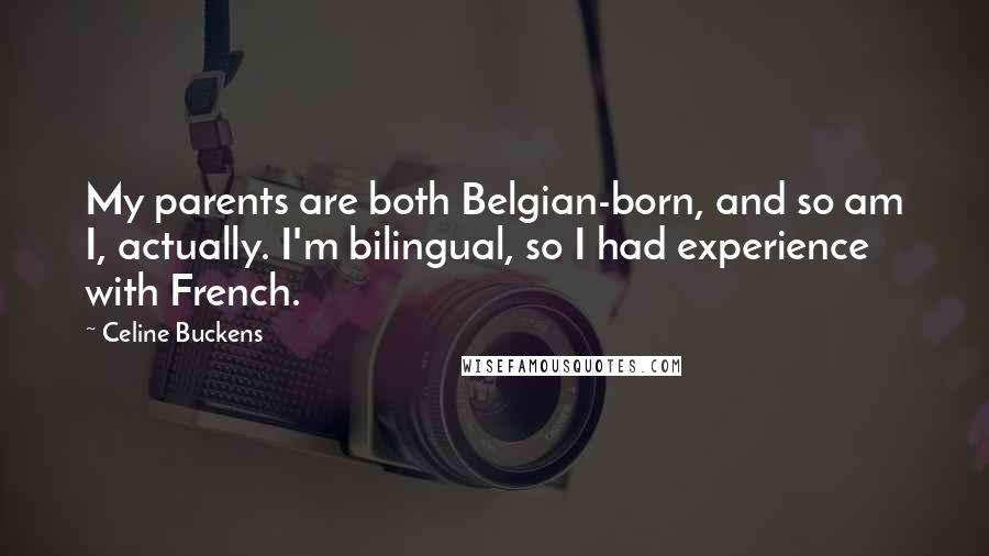 Celine Buckens Quotes: My parents are both Belgian-born, and so am I, actually. I'm bilingual, so I had experience with French.