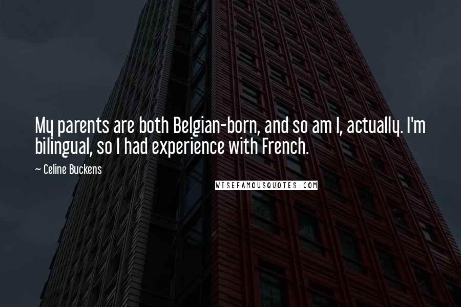 Celine Buckens Quotes: My parents are both Belgian-born, and so am I, actually. I'm bilingual, so I had experience with French.