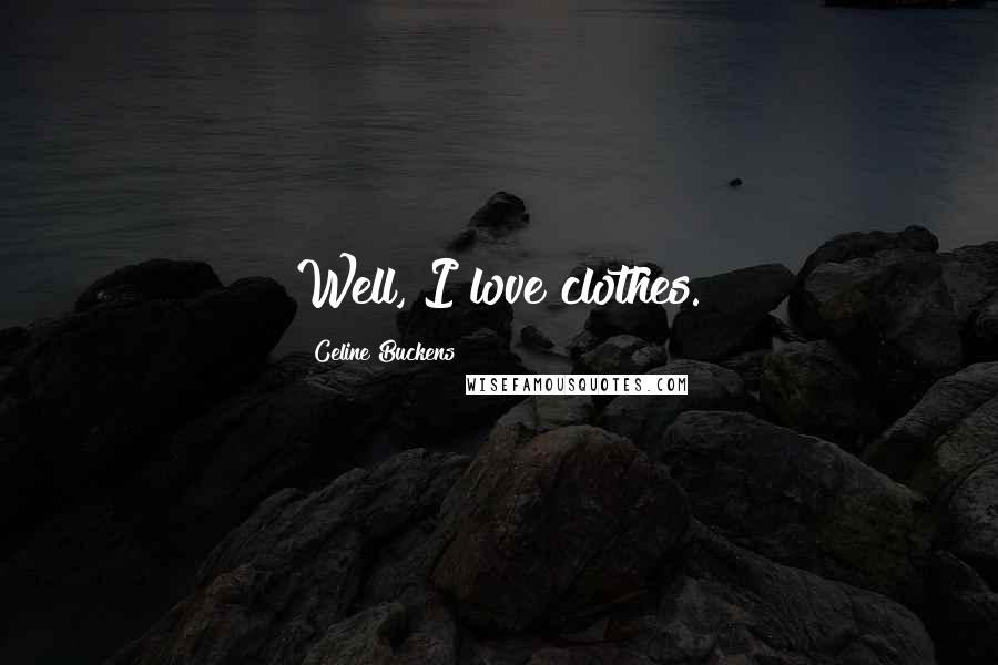 Celine Buckens Quotes: Well, I love clothes.