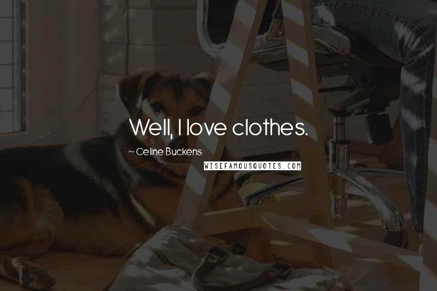 Celine Buckens Quotes: Well, I love clothes.