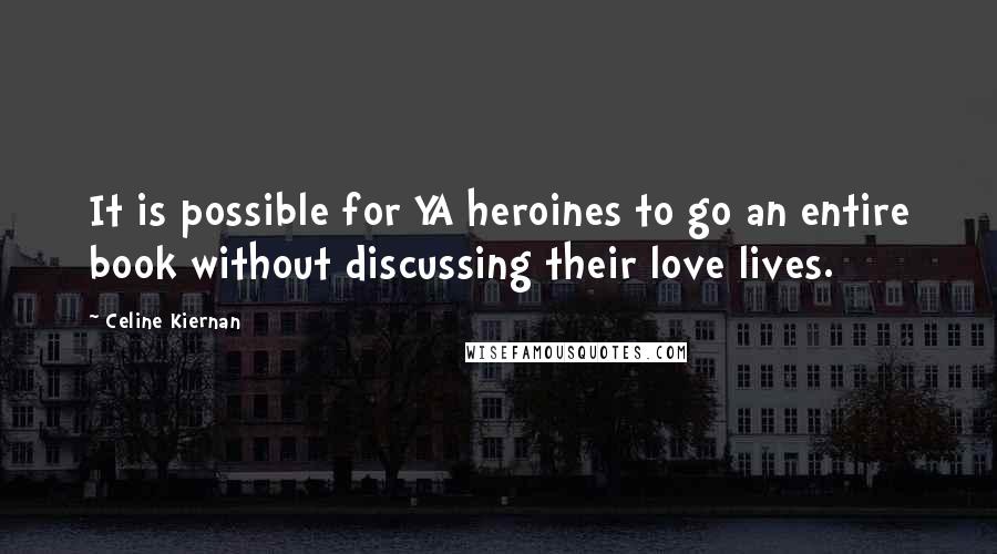 Celine Kiernan Quotes: It is possible for YA heroines to go an entire book without discussing their love lives.