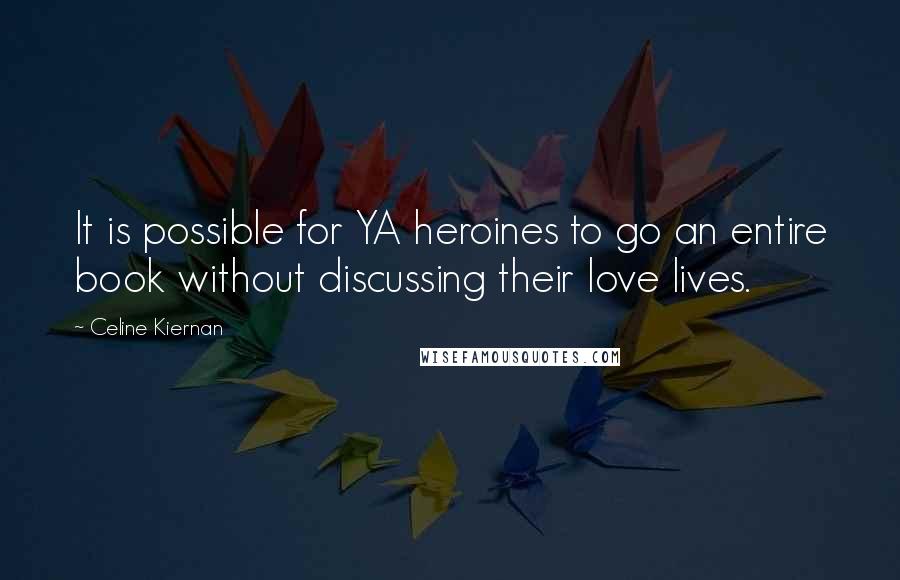 Celine Kiernan Quotes: It is possible for YA heroines to go an entire book without discussing their love lives.