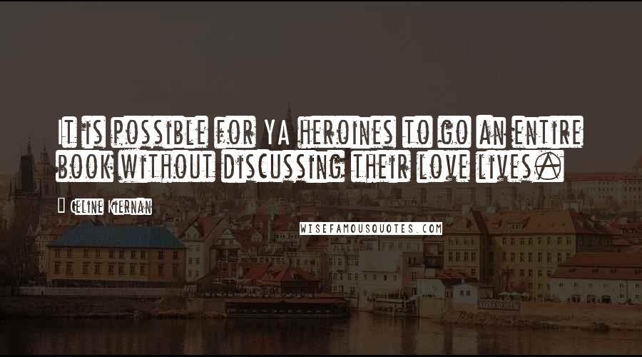 Celine Kiernan Quotes: It is possible for YA heroines to go an entire book without discussing their love lives.