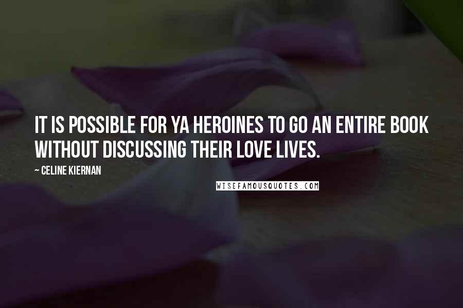 Celine Kiernan Quotes: It is possible for YA heroines to go an entire book without discussing their love lives.