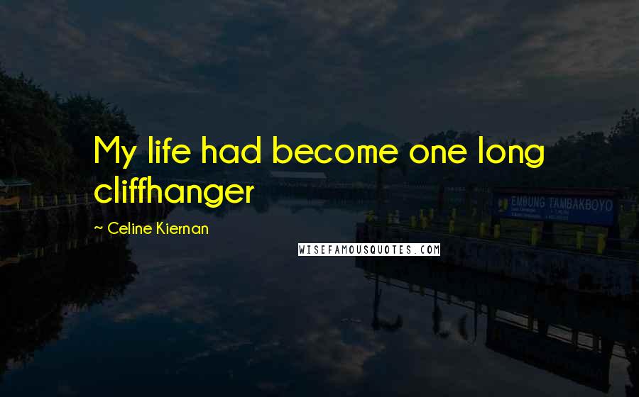 Celine Kiernan Quotes: My life had become one long cliffhanger