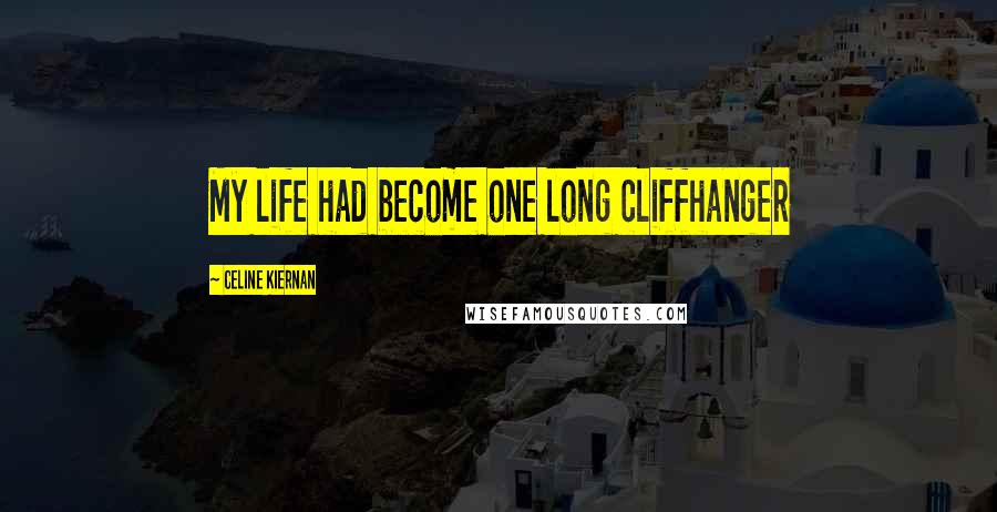 Celine Kiernan Quotes: My life had become one long cliffhanger