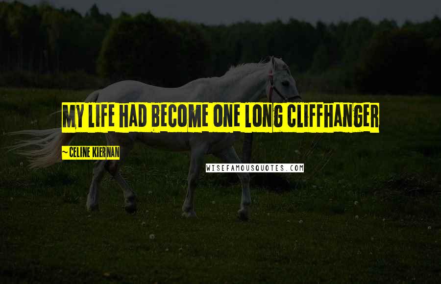 Celine Kiernan Quotes: My life had become one long cliffhanger