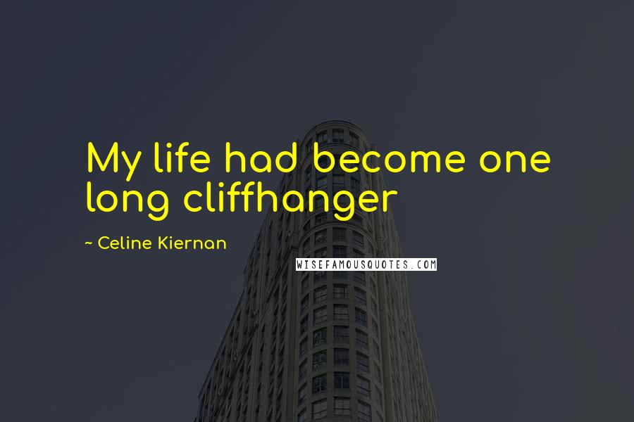 Celine Kiernan Quotes: My life had become one long cliffhanger