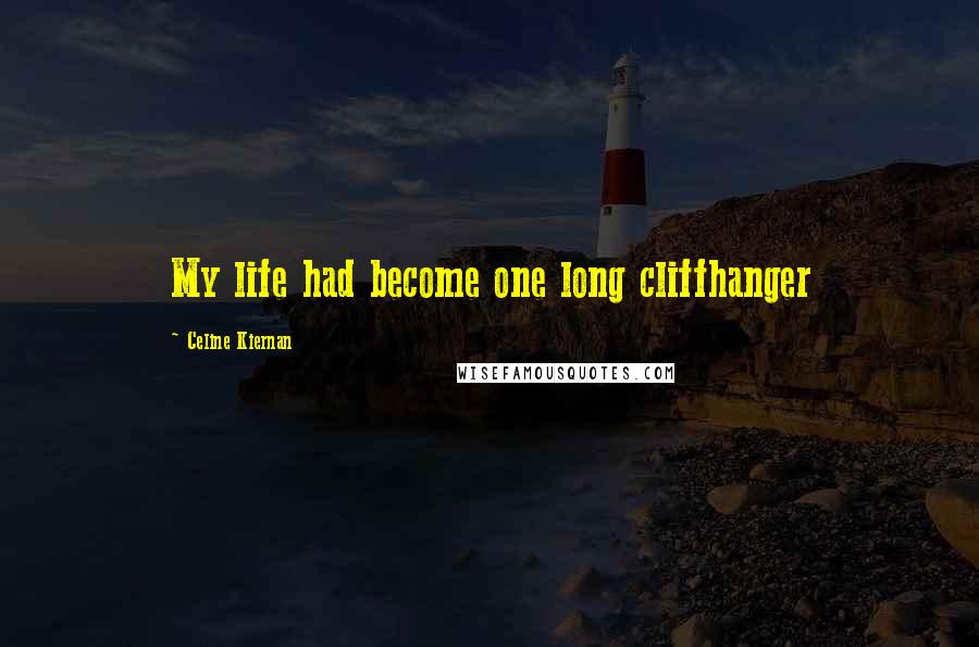 Celine Kiernan Quotes: My life had become one long cliffhanger