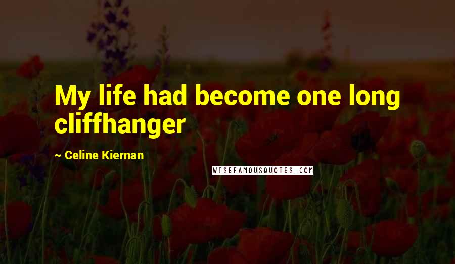 Celine Kiernan Quotes: My life had become one long cliffhanger