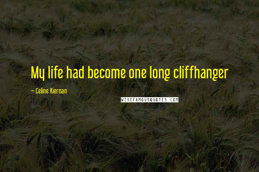 Celine Kiernan Quotes: My life had become one long cliffhanger