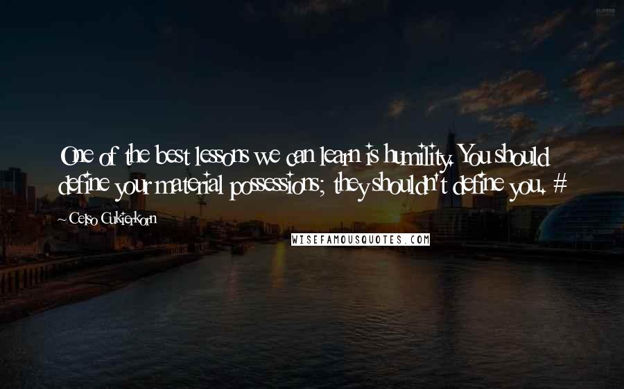 Celso Cukierkorn Quotes: One of the best lessons we can learn is humility. You should define your material possessions; they shouldn't define you. #