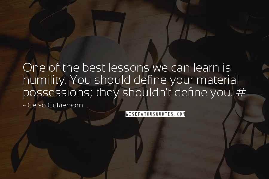 Celso Cukierkorn Quotes: One of the best lessons we can learn is humility. You should define your material possessions; they shouldn't define you. #