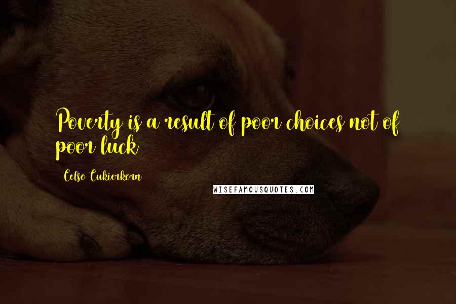 Celso Cukierkorn Quotes: Poverty is a result of poor choices not of poor luck