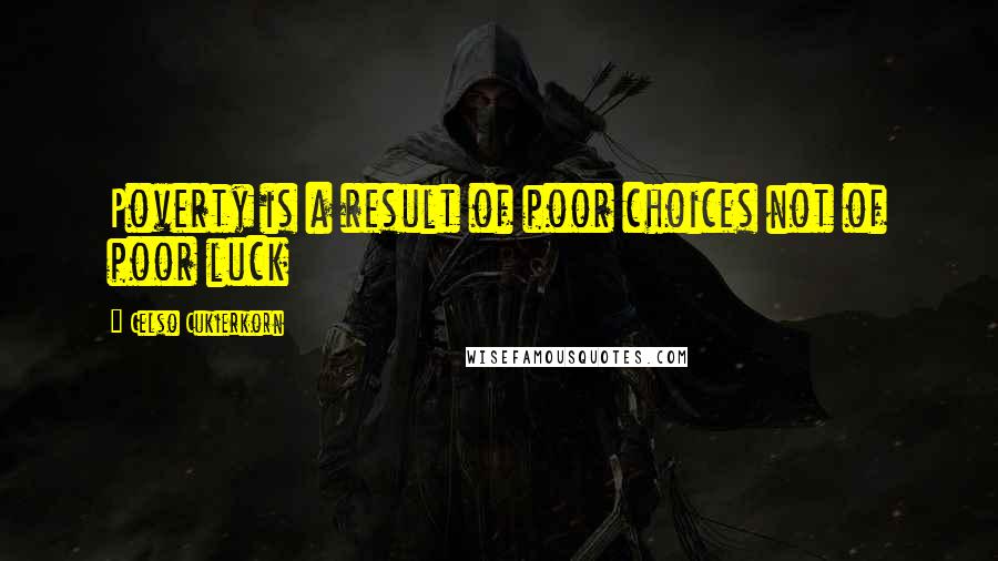 Celso Cukierkorn Quotes: Poverty is a result of poor choices not of poor luck