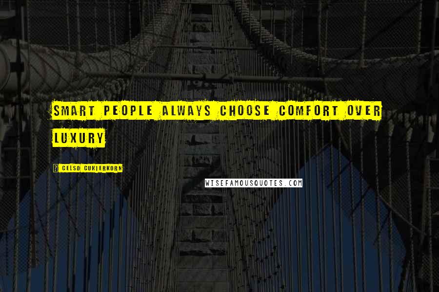 Celso Cukierkorn Quotes: Smart people always choose comfort over luxury