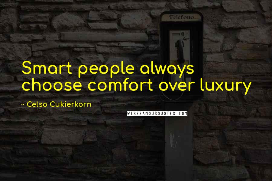 Celso Cukierkorn Quotes: Smart people always choose comfort over luxury