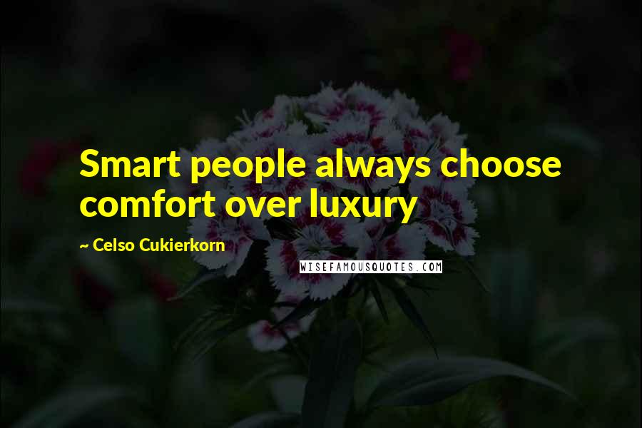 Celso Cukierkorn Quotes: Smart people always choose comfort over luxury