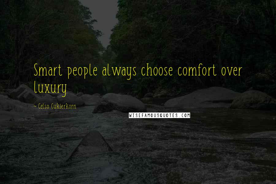 Celso Cukierkorn Quotes: Smart people always choose comfort over luxury