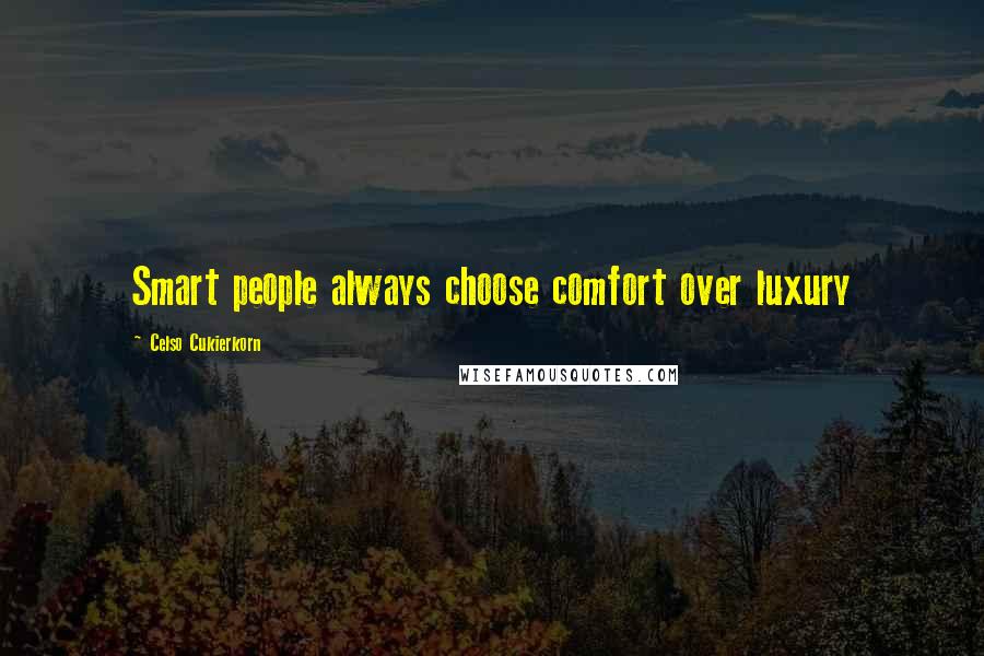 Celso Cukierkorn Quotes: Smart people always choose comfort over luxury