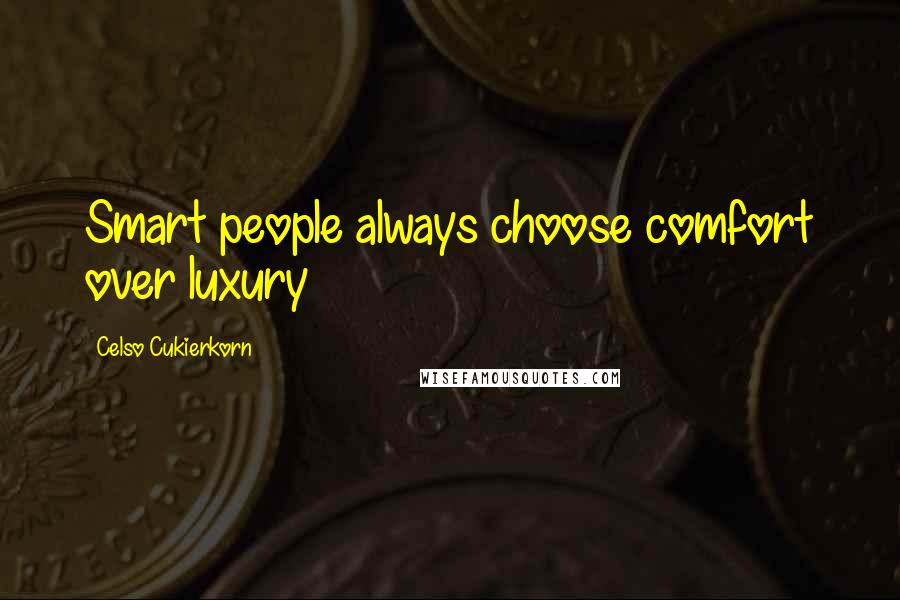 Celso Cukierkorn Quotes: Smart people always choose comfort over luxury