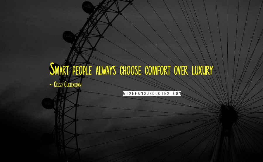 Celso Cukierkorn Quotes: Smart people always choose comfort over luxury