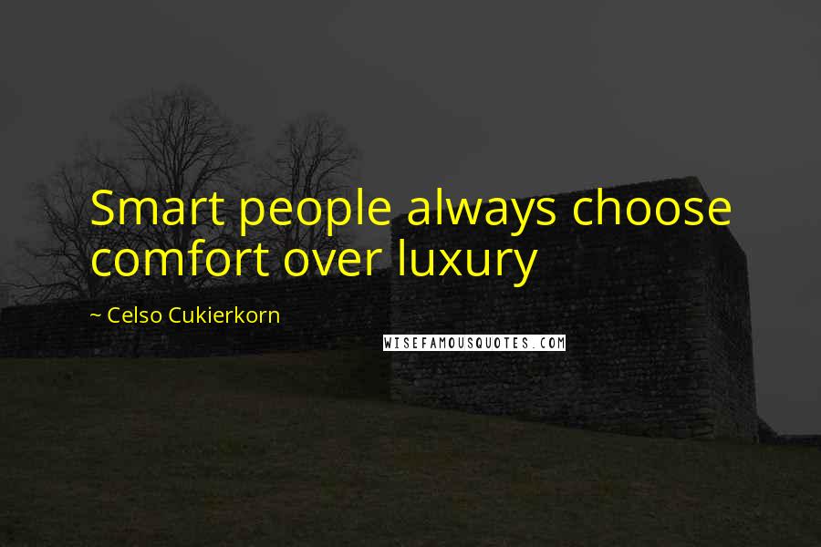 Celso Cukierkorn Quotes: Smart people always choose comfort over luxury